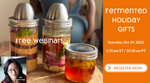 October 29, 2022 - Fermented Holiday Gifts FREE Webinar (Recording Available)