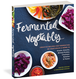 Fermented Vegetables Book By Kirsten K Shockey and Christopher Shockey